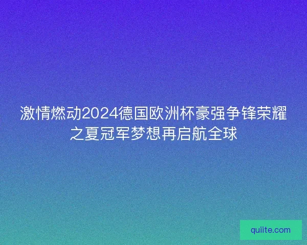 激情燃动2024德国欧洲杯豪强争锋荣耀之夏冠军梦想再启航全球